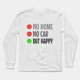 No Home No Car But Happy Long Sleeve T-Shirt